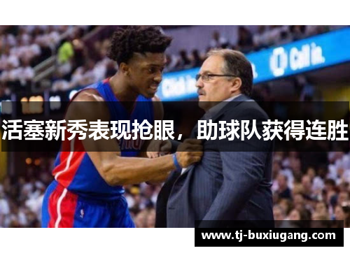 活塞新秀表现抢眼，助球队获得连胜