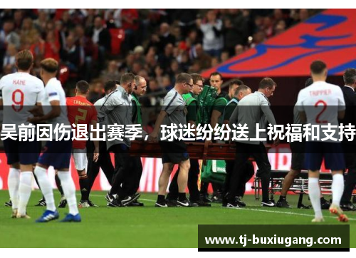 吴前因伤退出赛季，球迷纷纷送上祝福和支持