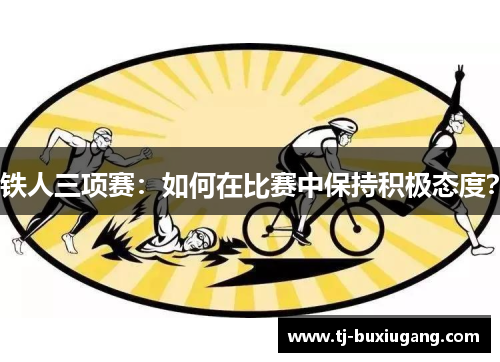 铁人三项赛：如何在比赛中保持积极态度？