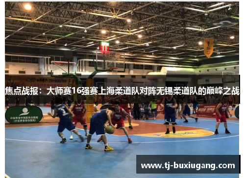 焦点战报：大师赛16强赛上海柔道队对阵无锡柔道队的巅峰之战